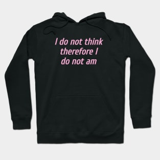 I do not think therefore I do not am Hoodie